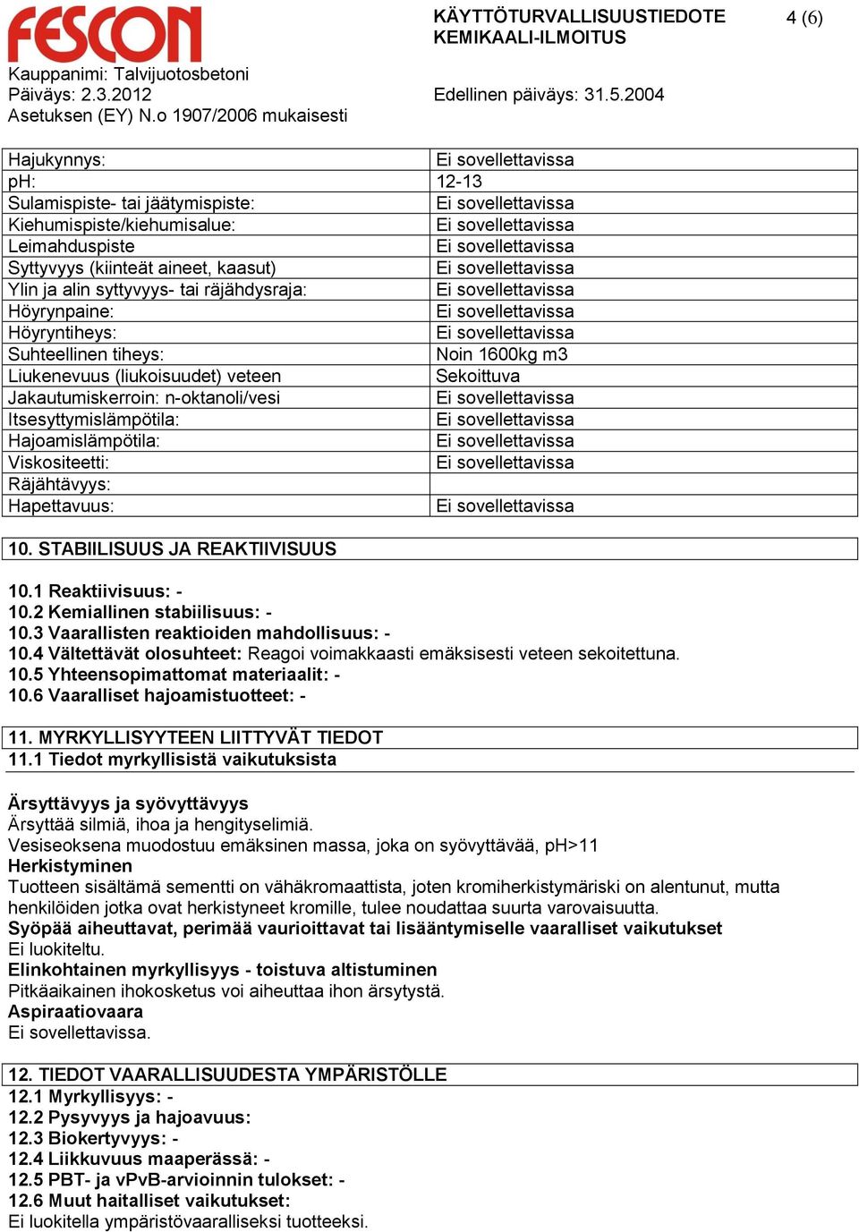 Hapettavuus: 10. STABIILISUUS JA REAKTIIVISUUS 10.1 Reaktiivisuus: - 10.2 Kemiallinen stabiilisuus: - 10.3 Vaarallisten reaktioiden mahdollisuus: - 10.