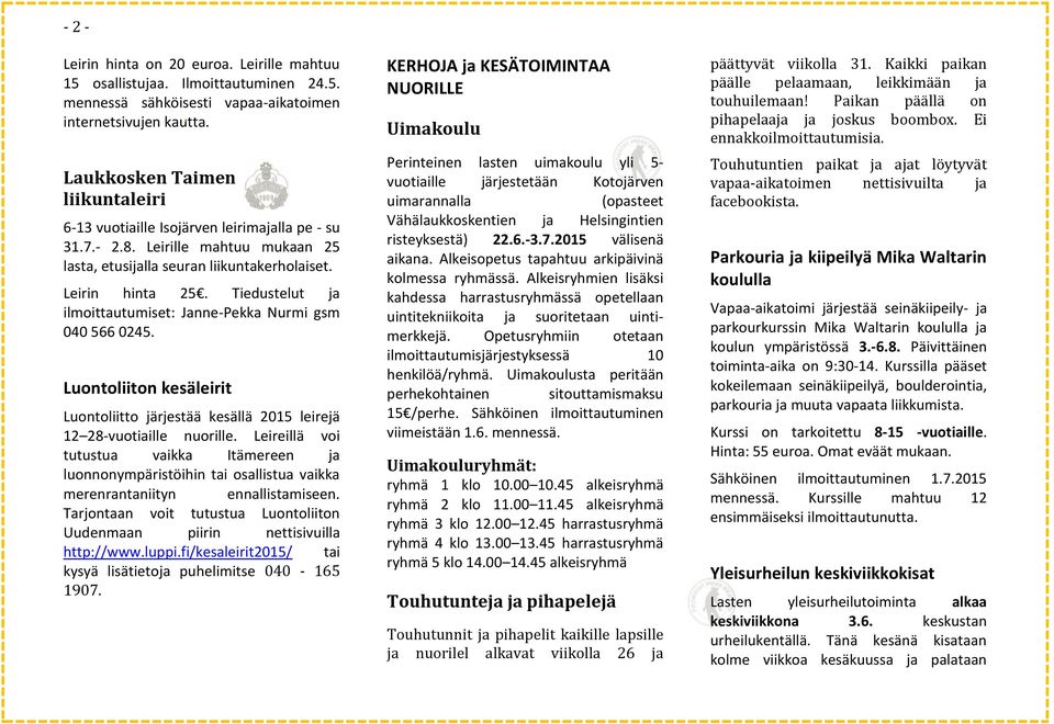 Tiedustelut ja ilmoittautumiset: Janne-Pekka Nurmi gsm 040 566 0245. Luontoliiton kesäleirit Luontoliitto järjestää kesällä 2015 leirejä 12 28-vuotiaille nuorille.