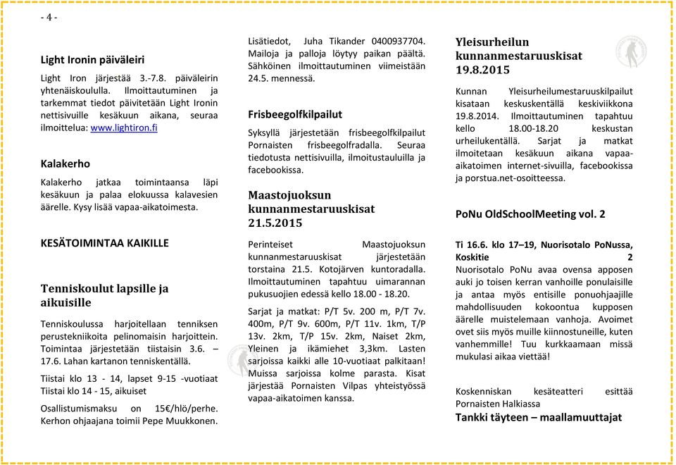 fi Kalakerho Kalakerho jatkaa toimintaansa läpi kesäkuun ja palaa elokuussa kalavesien äärelle. Kysy lisää vapaa-aikatoimesta.