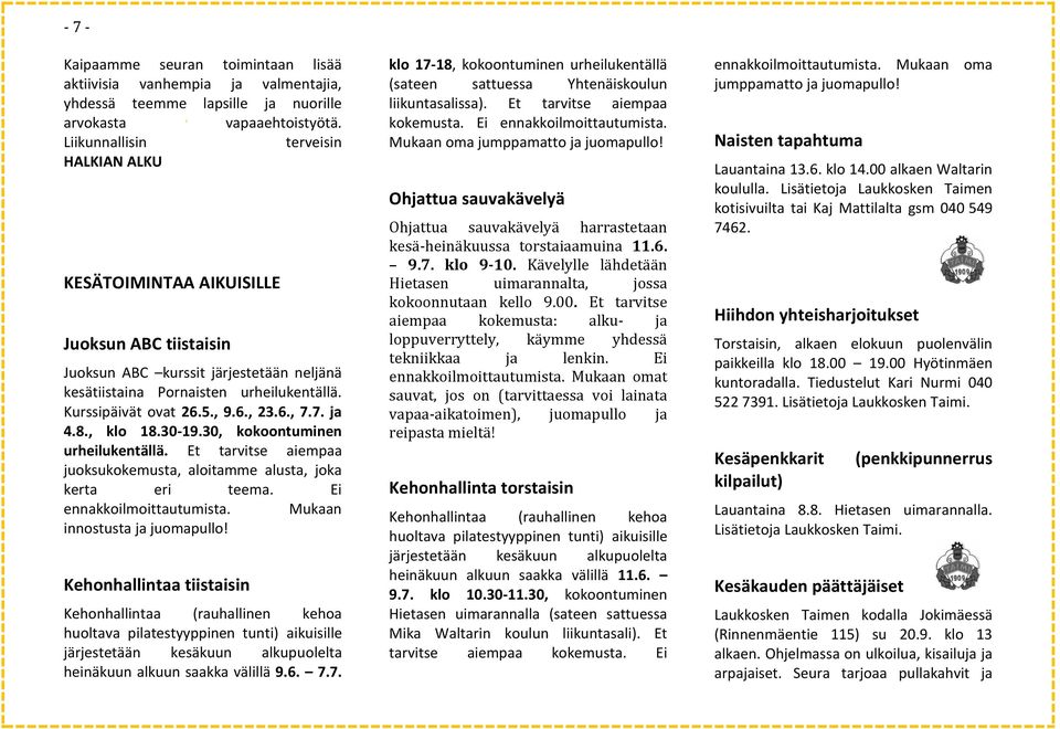 6., 7.7. ja 4.8., klo 18.30-19.30, kokoontuminen urheilukentällä. Et tarvitse aiempaa juoksukokemusta, aloitamme alusta, joka kerta eri teema. Ei ennakkoilmoittautumista.