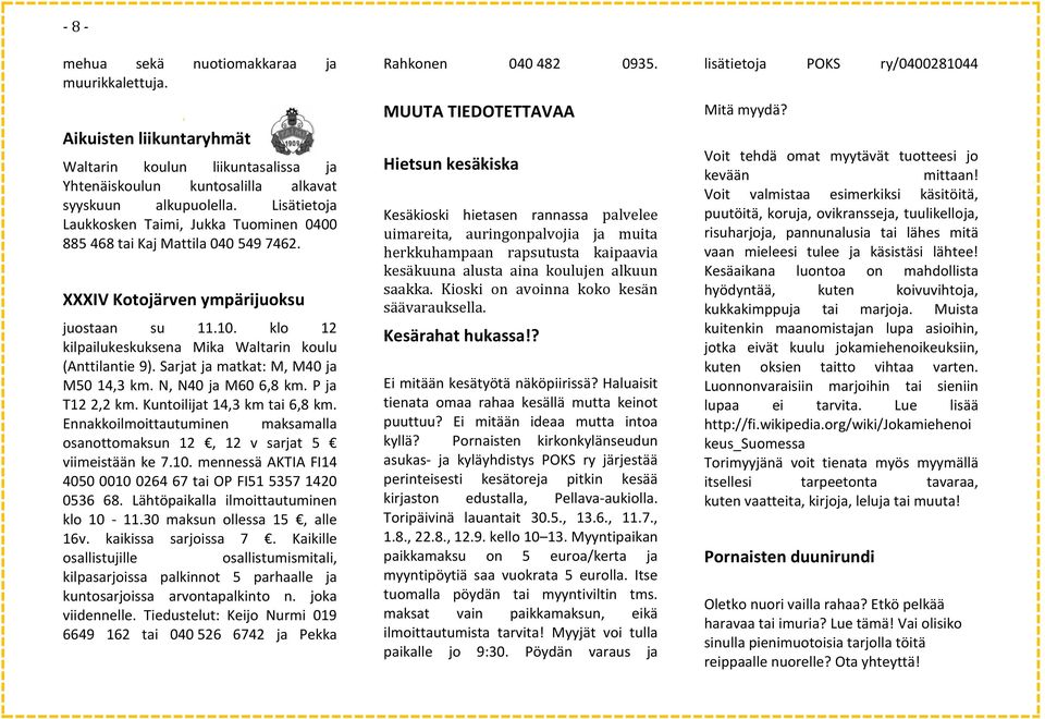 Sarjat ja matkat: M, M40 ja M50 14,3 km. N, N40 ja M60 6,8 km. P ja T12 2,2 km. Kuntoilijat 14,3 km tai 6,8 km. Ennakkoilmoittautuminen maksamalla osanottomaksun 12, 12 v sarjat 5 viimeistään ke 7.10.