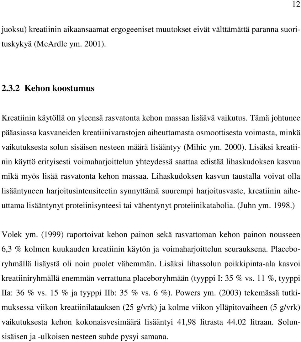 Tämä johtunee pääasiassa kasvaneiden kreatiinivarastojen aiheuttamasta osmoottisesta voimasta, minkä vaikutuksesta solun sisäisen nesteen määrä lisääntyy (Mihic ym. 2000).