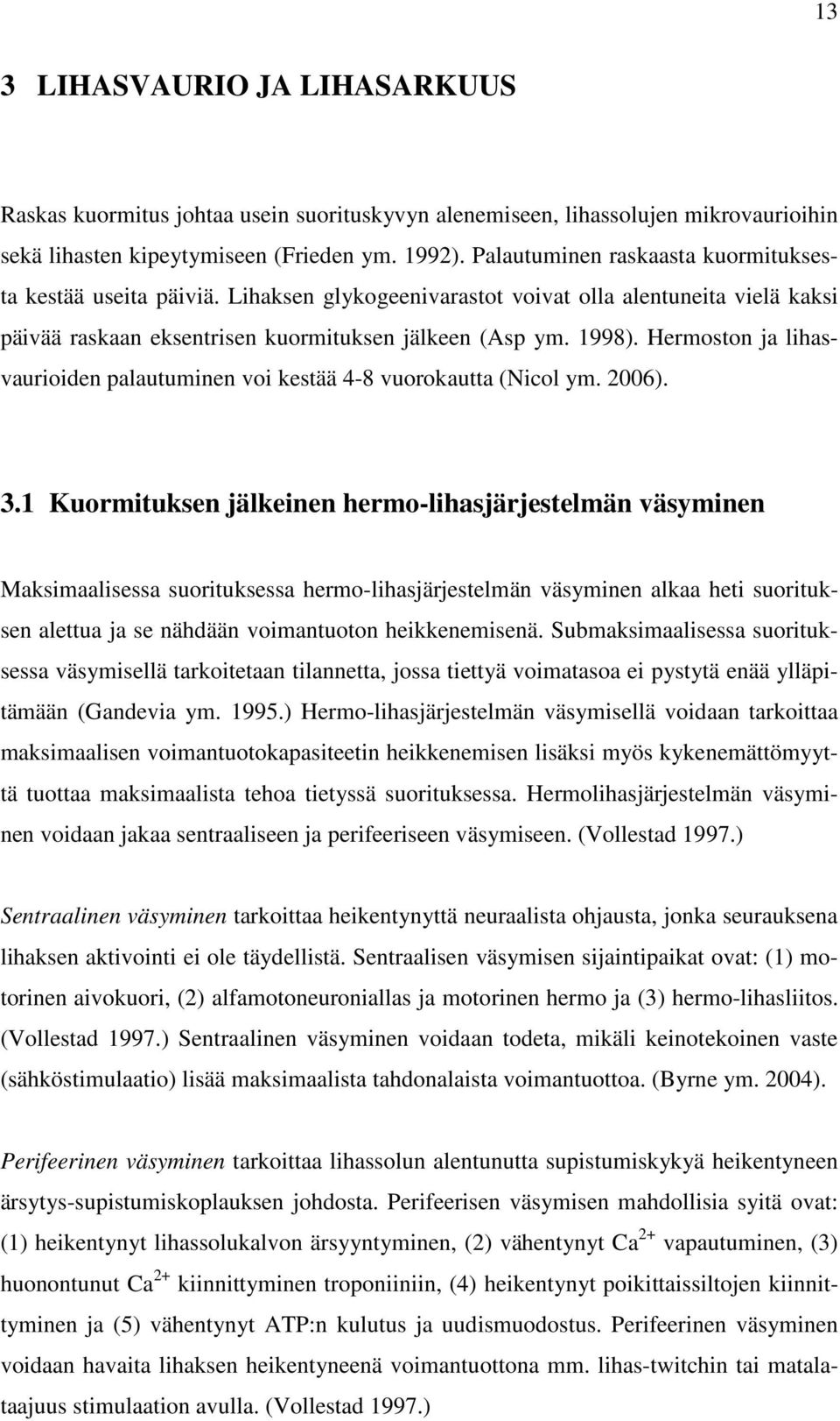 Hermoston ja lihasvaurioiden palautuminen voi kestää 4-8 vuorokautta (Nicol ym. 2006). 3.