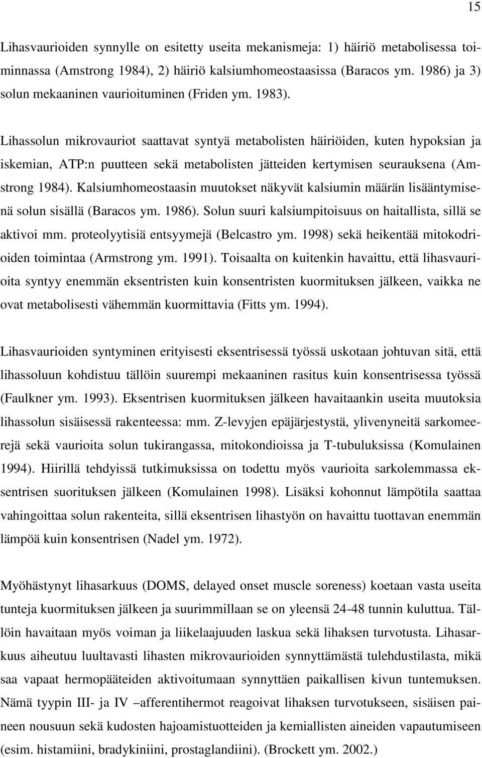 Lihassolun mikrovauriot saattavat syntyä metabolisten häiriöiden, kuten hypoksian ja iskemian, ATP:n puutteen sekä metabolisten jätteiden kertymisen seurauksena (Amstrong 1984).