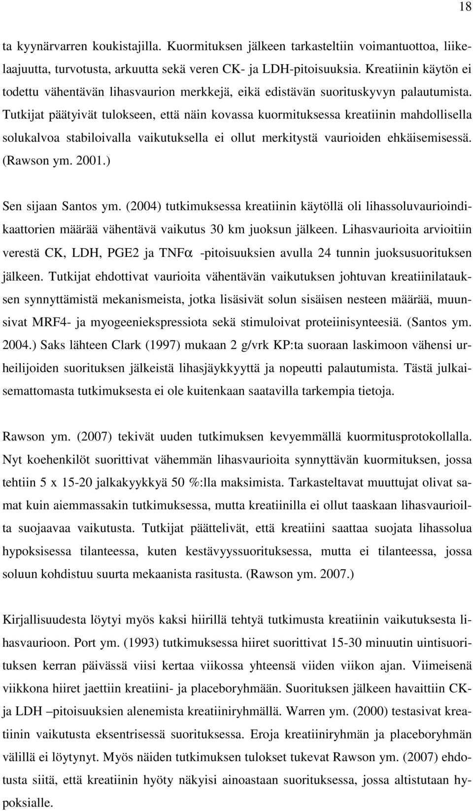 Tutkijat päätyivät tulokseen, että näin kovassa kuormituksessa kreatiinin mahdollisella solukalvoa stabiloivalla vaikutuksella ei ollut merkitystä vaurioiden ehkäisemisessä. (Rawson ym. 2001.