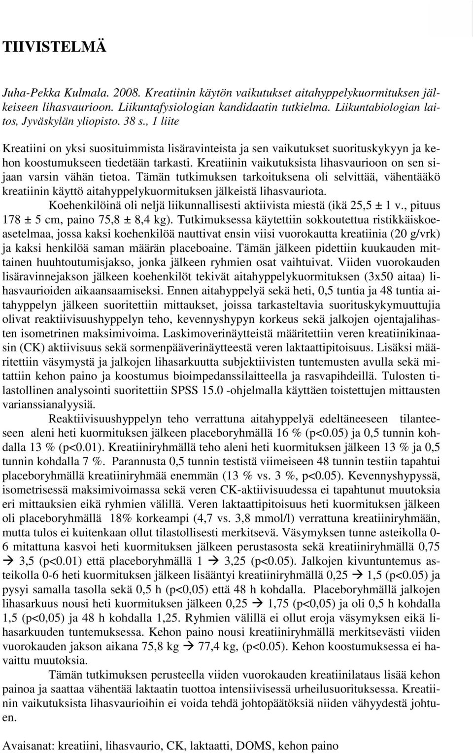 Kreatiinin vaikutuksista lihasvaurioon on sen sijaan varsin vähän tietoa. Tämän tutkimuksen tarkoituksena oli selvittää, vähentääkö kreatiinin käyttö aitahyppelykuormituksen jälkeistä lihasvauriota.