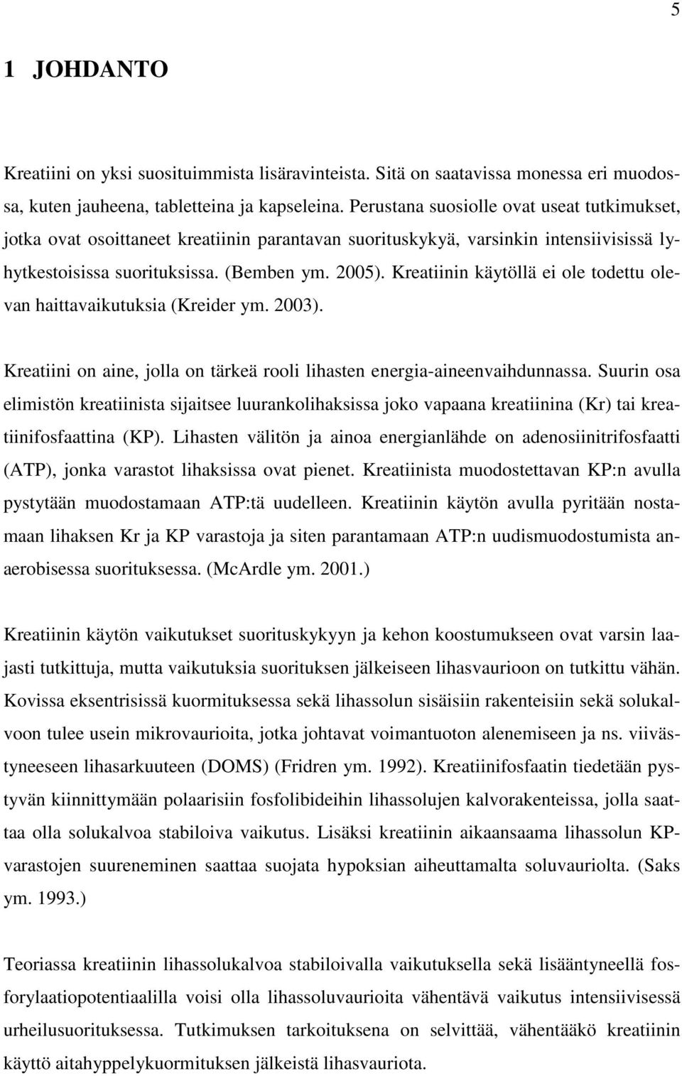 Kreatiinin käytöllä ei ole todettu olevan haittavaikutuksia (Kreider ym. 2003). Kreatiini on aine, jolla on tärkeä rooli lihasten energia-aineenvaihdunnassa.