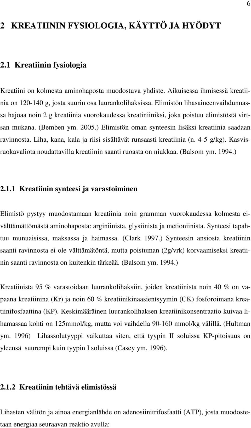 Elimistön lihasaineenvaihdunnassa hajoaa noin 2 g kreatiinia vuorokaudessa kreatiniiniksi, joka poistuu elimistöstä virtsan mukana. (Bemben ym. 2005.