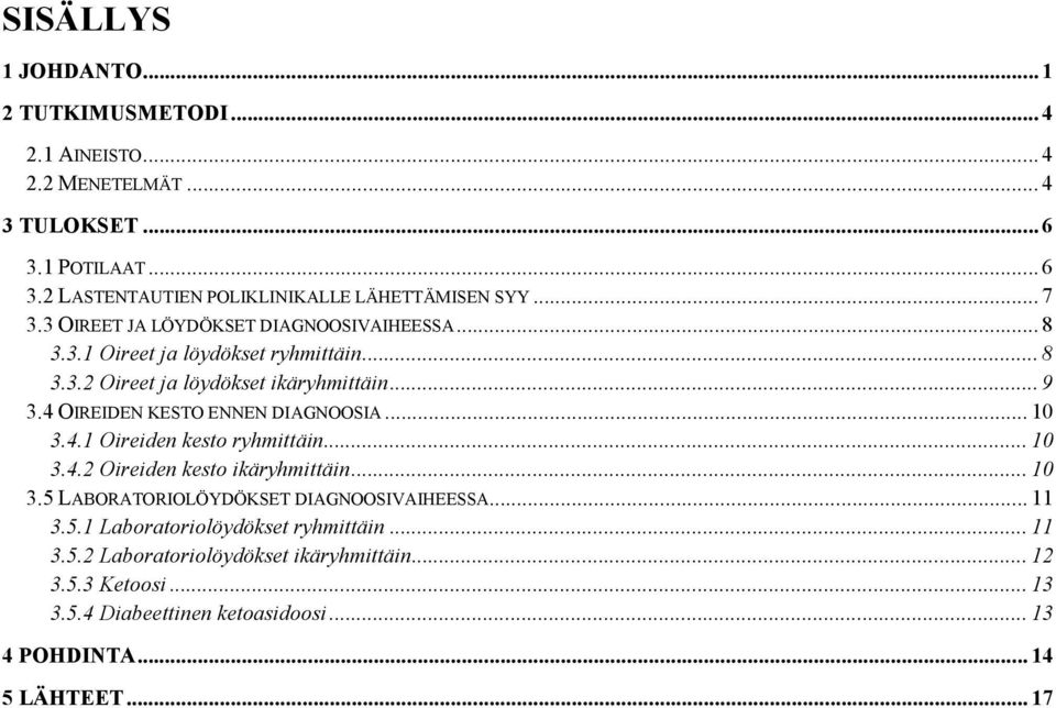 4 OIREIDEN KESTO ENNEN DIAGNOOSIA... 10 3.4.1 Oireiden kesto ryhmittäin... 10 3.4.2 Oireiden kesto ikäryhmittäin... 10 3.5 LABORATORIOLÖYDÖKSET DIAGNOOSIVAIHEESSA.