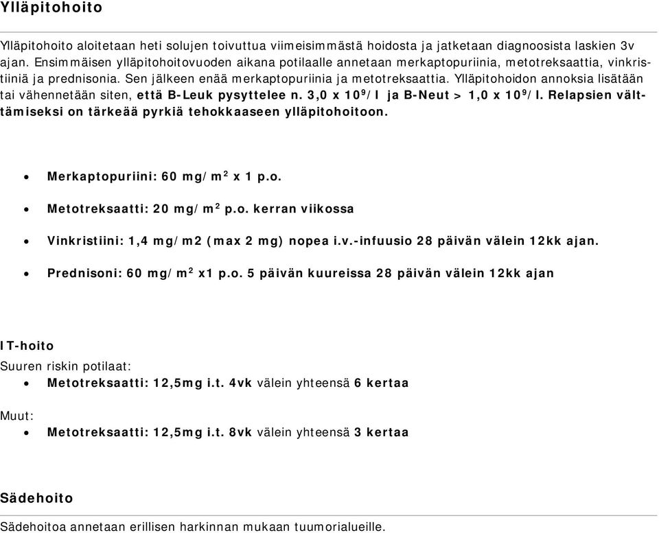 Ylläpitohoidon annoksia lisätään tai vähennetään siten, että B-Leuk pysyttelee n. 3,0 x 10 9 /l ja B-Neut > 1,0 x 10 9 /l. Relapsien välttämiseksi on tärkeää pyrkiä tehokkaaseen ylläpitohoitoon.