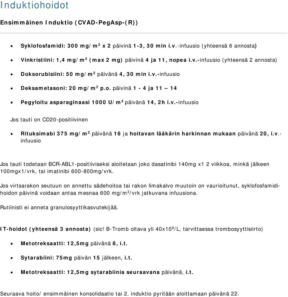 Jos virtsarakon seutuun on annettu sädehoitoa tai rakon limakalvo muutoin on vaurioitunut, syklofosfamidihoidon päivinä voidaan antaa mesnaa 600 mg/m 2 /vrk jatkuvana na.