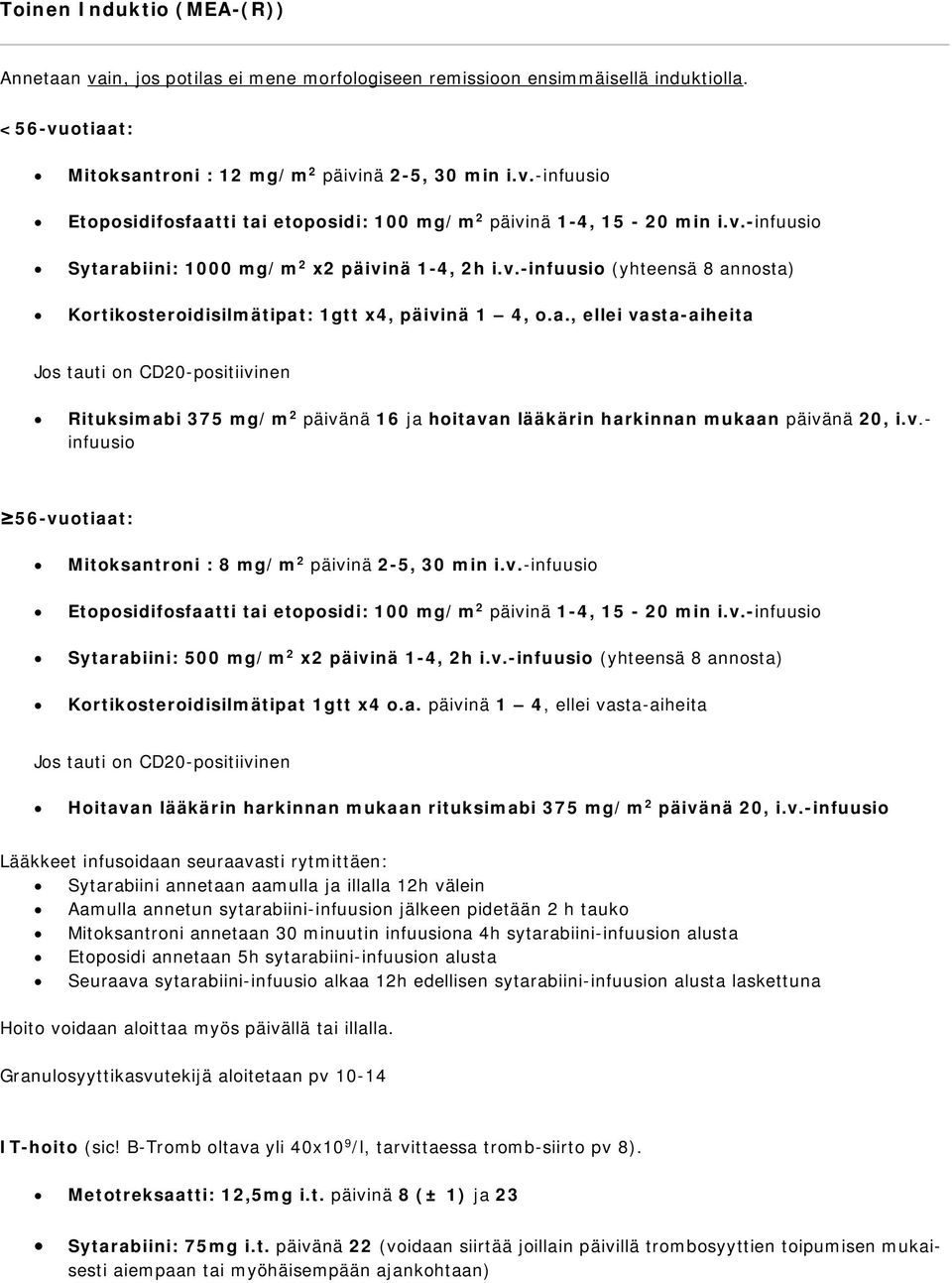 v.- Etoposidifosfaatti tai etoposidi: 100 mg/m 2 päivinä 1-4, 15-20 min i.v.- Sytarabiini: 500 mg/m 2 x2 päivinä 1-4, 2h i.v.- (yhteensä 8 annosta) Kortikosteroidisilmätipat 1gtt x4 o.a. päivinä 1 4, ellei vasta-aiheita Hoitavan lääkärin harkinnan mukaan rituksimabi 375 mg/m 2 päivänä 20, i.