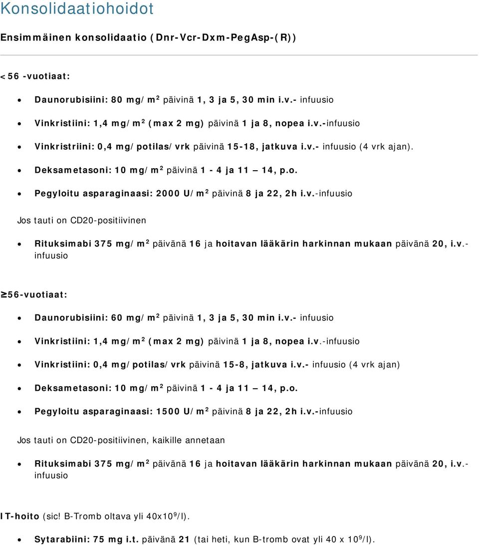 v.- Vinkristiini: 1,4 mg/m 2 (max 2 mg) päivinä 1 ja 8, nopea i.v.- Vinkristiini: 0,4 mg/potilas/vrk päivinä 15-8, jatkuva i.v.- (4 vrk ajan) Deksametasoni: 10 mg/m 2 päivinä 1-4 ja 11 14, p.o. Pegyloitu asparaginaasi: 1500 U/m 2 päivinä 8 ja 22, 2h i.