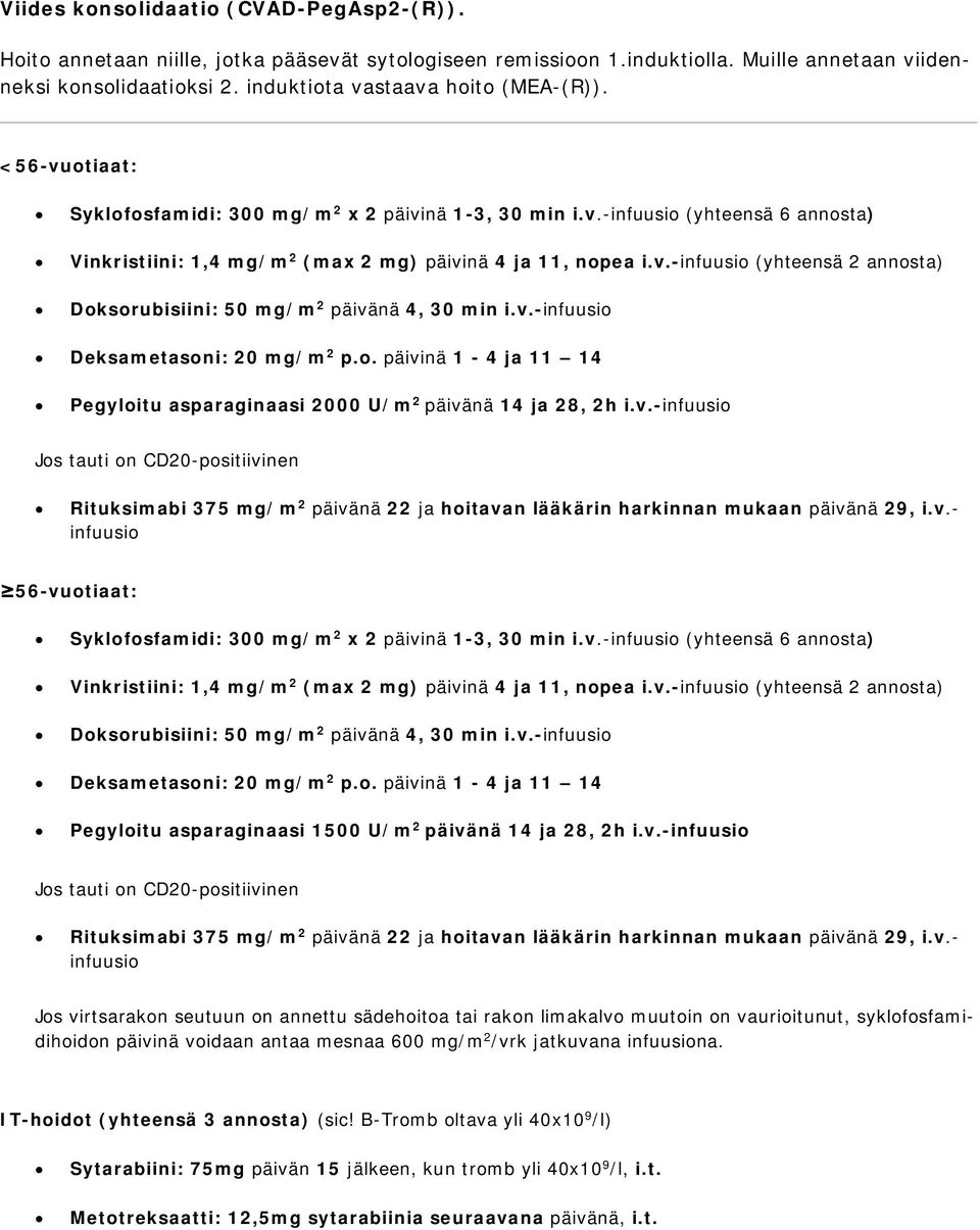 v.- Deksametasoni: 20 mg/m 2 p.o. päivinä 1-4 ja 11 14 Pegyloitu asparaginaasi 2000 U/m 2 päivänä 14 ja 28, 2h i.v.- Rituksimabi 375 mg/m 2 päivänä 22 ja hoitavan lääkärin harkinnan mukaan päivänä 29, i.