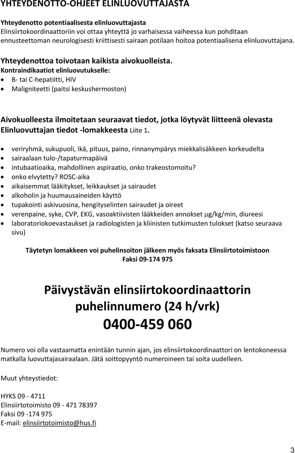 Kontraindikaatiot elinluovutukselle: B- tai C-hepatiitti, HIV Maligniteetti (paitsi keskushermoston) Aivokuolleesta ilmoitetaan seuraavat tiedot, jotka löytyvät liitteenä olevasta Elinluovuttajan