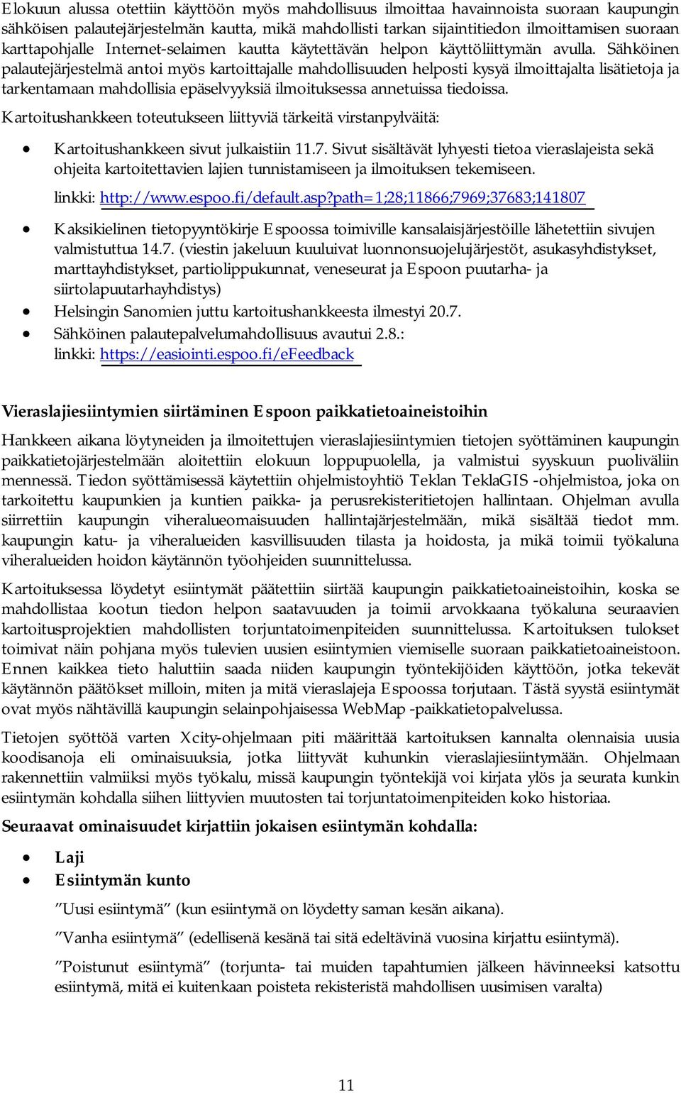 Sähköinen palautejärjestelmä antoi myös kartoittajalle mahdollisuuden helposti kysyä ilmoittajalta lisätietoja ja tarkentamaan mahdollisia epäselvyyksiä ilmoituksessa annetuissa tiedoissa.