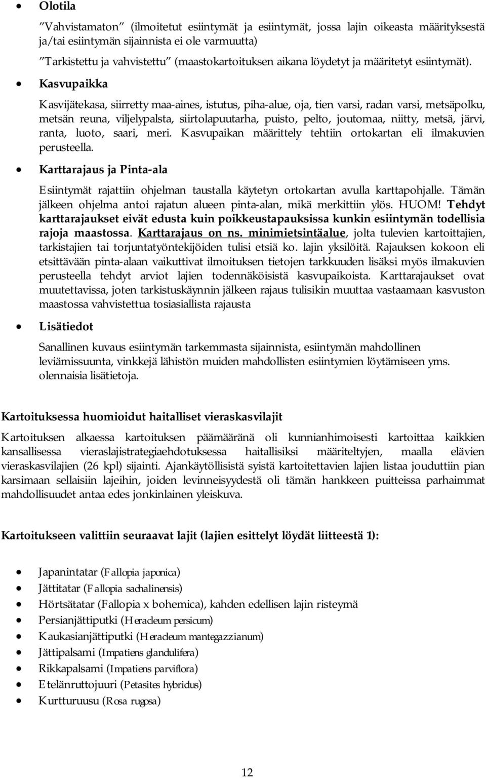 Kasvupaikka Kasvijätekasa, siirretty maa-aines, istutus, piha-alue, oja, tien varsi, radan varsi, metsäpolku, metsän reuna, viljelypalsta, siirtolapuutarha, puisto, pelto, joutomaa, niitty, metsä,