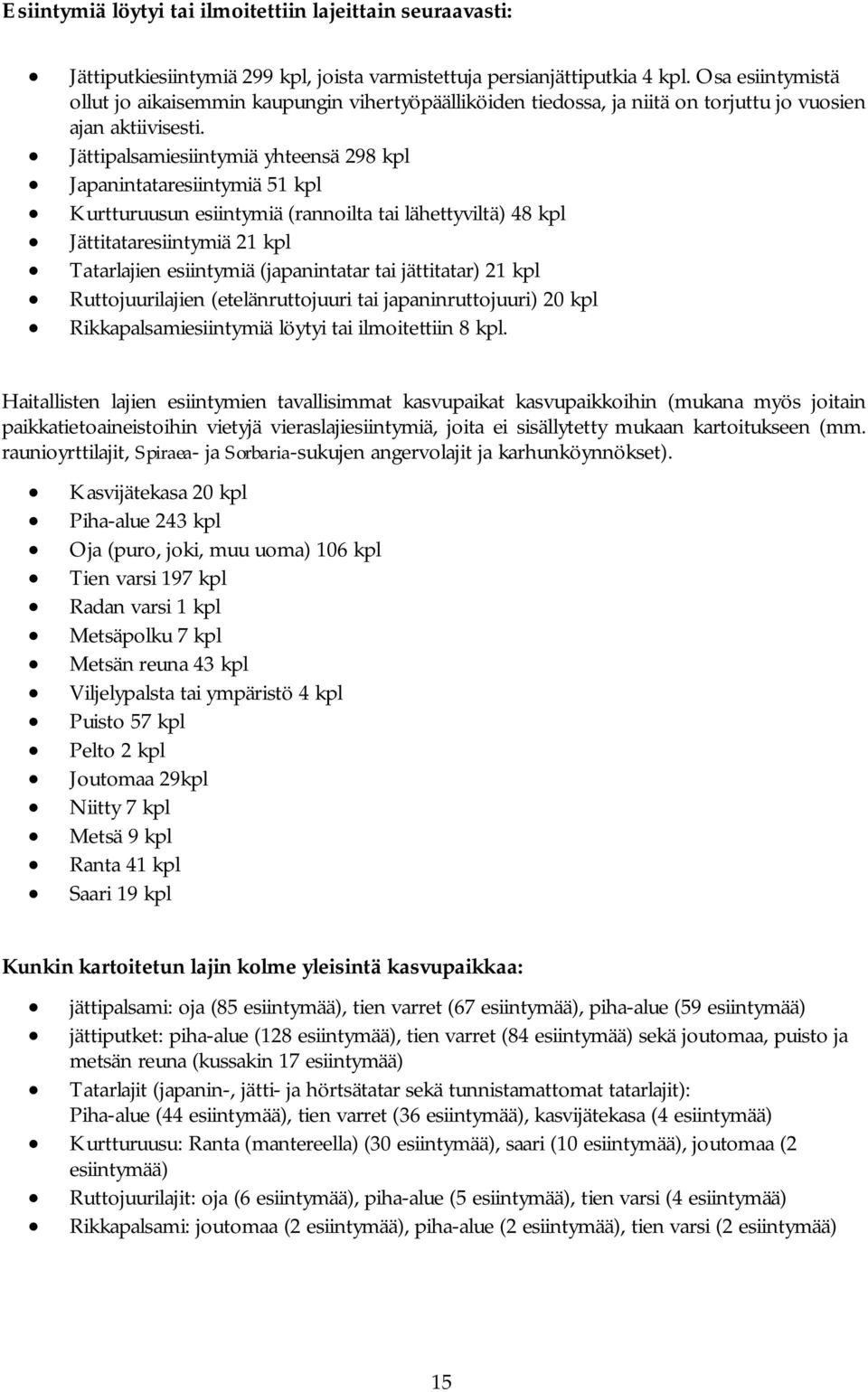 Jättipalsamiesiintymiä yhteensä 298 kpl Japanintataresiintymiä 51 kpl Kurtturuusun esiintymiä (rannoilta tai lähettyviltä) 48 kpl Jättitataresiintymiä 21 kpl Tatarlajien esiintymiä (japanintatar tai