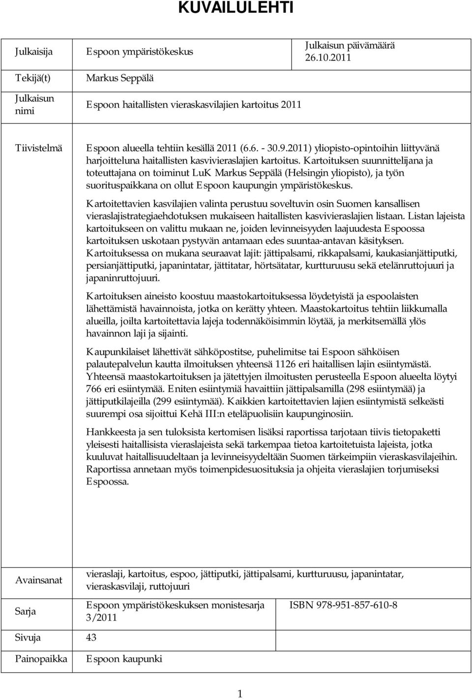 Kartoituksen suunnittelijana ja toteuttajana on toiminut LuK Markus Seppälä (Helsingin yliopisto), ja työn suorituspaikkana on ollut Espoon kaupungin ympäristökeskus.