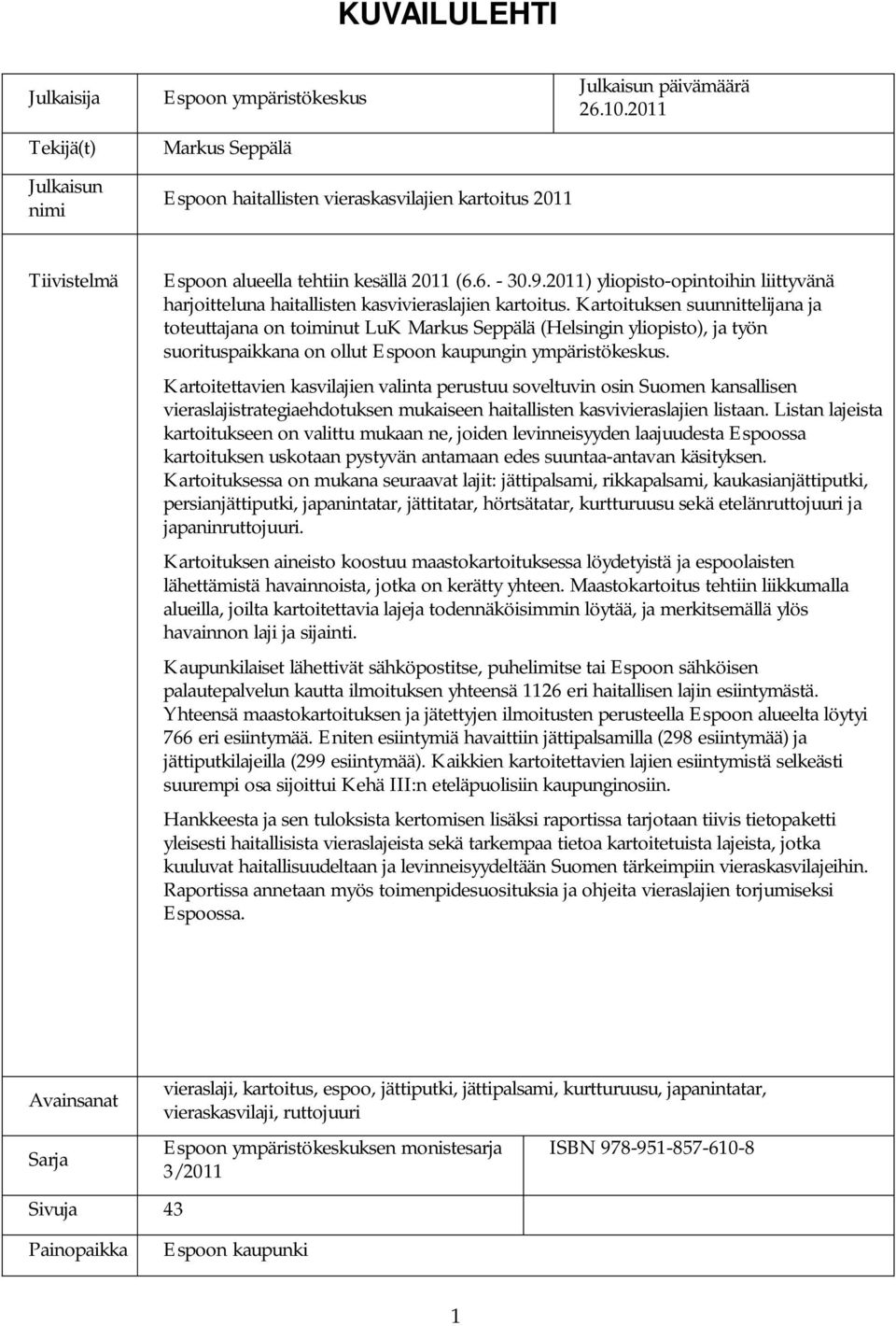 Kartoituksen suunnittelijana ja toteuttajana on toiminut LuK Markus Seppälä (Helsingin yliopisto), ja työn suorituspaikkana on ollut Espoon kaupungin ympäristökeskus.