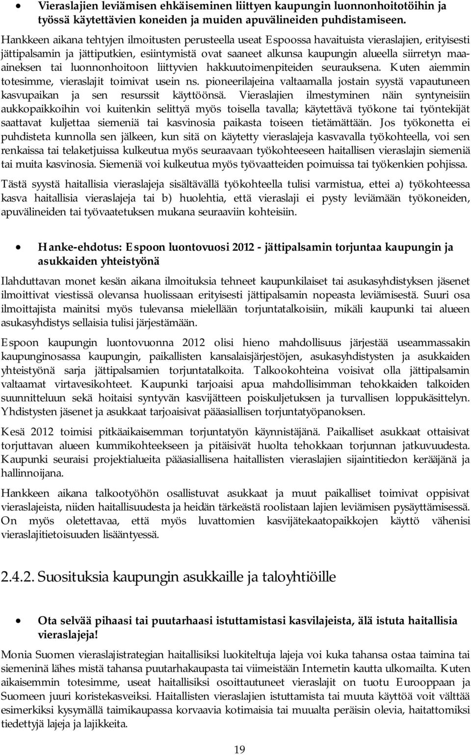 maaaineksen tai luonnonhoitoon liittyvien hakkuutoimenpiteiden seurauksena. Kuten aiemmin totesimme, vieraslajit toimivat usein ns.