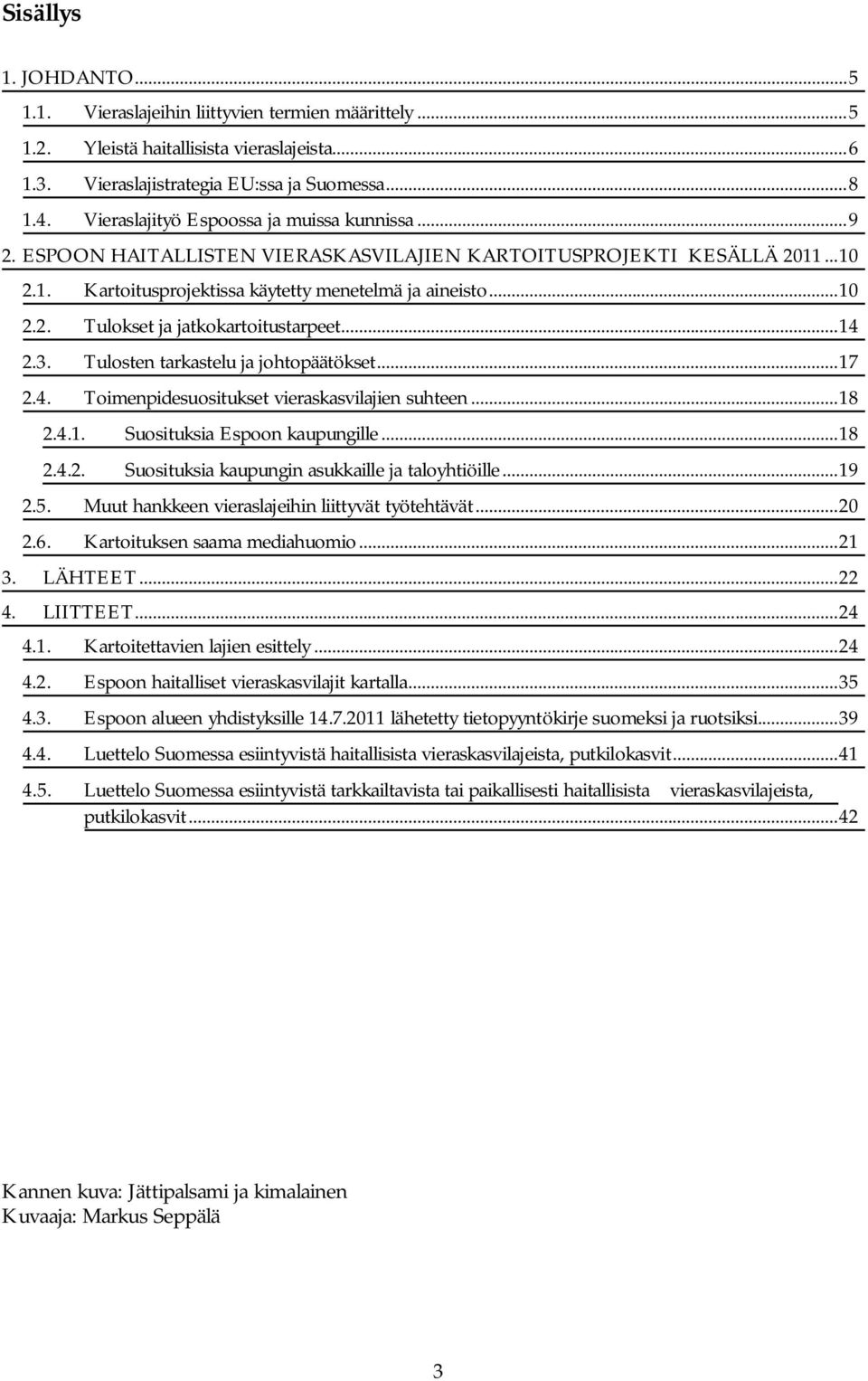 .. 14 2.3. Tulosten tarkastelu ja johtopäätökset... 17 2.4. Toimenpidesuositukset vieraskasvilajien suhteen... 18 2.4.1. Suosituksia Espoon kaupungille... 18 2.4.2. Suosituksia kaupungin asukkaille ja taloyhtiöille.