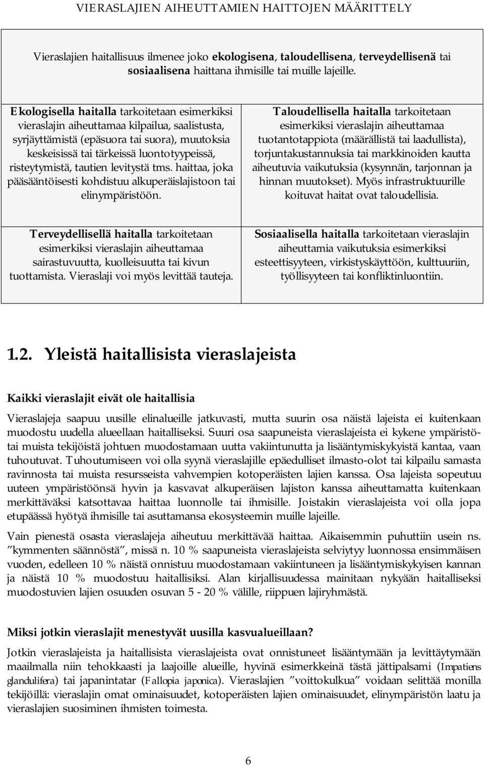 tautien levitystä tms. haittaa, joka pääsääntöisesti kohdistuu alkuperäislajistoon tai elinympäristöön.