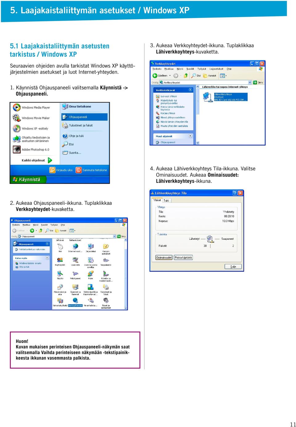Käynnistä Ohjauspaneeli valitsemalla Käynnistä -> Ohjauspaneeli. kuva: XP_kaynnista 4. Aukeaa Lähiverkkoyhteys Tila-ikkuna. Valitse Ominaisuudet.