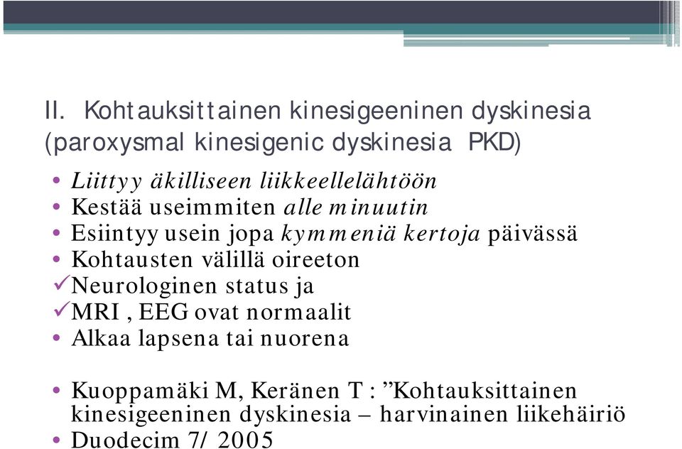 päivässä Kohtausten välillä oireeton Neurologinen status ja MRI, EEG ovat normaalit Alkaa lapsena tai