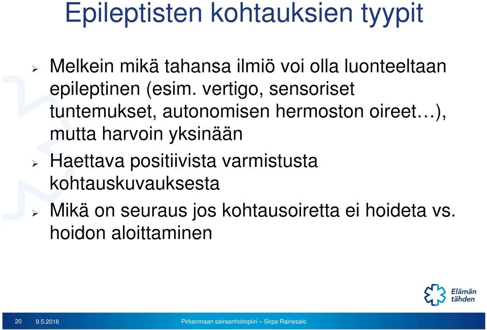 vertigo, sensoriset tuntemukset, autonomisen hermoston oireet ), mutta harvoin yksinään