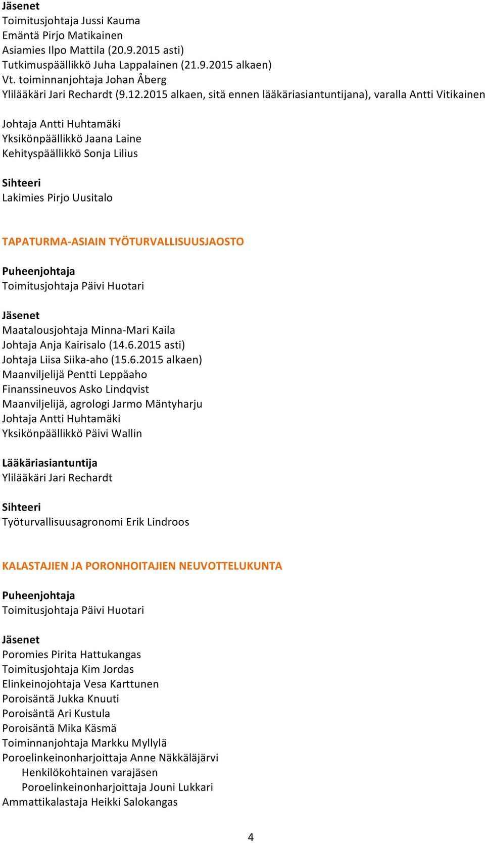 2015 alkaen, sitä ennen lääkäriasiantuntijana), varalla Antti Vitikainen Yksikönpäällikkö Jaana Laine Lakimies Pirjo Uusitalo TAPATURMA- ASIAIN TYÖTURVALLISUUSJAOSTO Maatalousjohtaja Minna- Mari