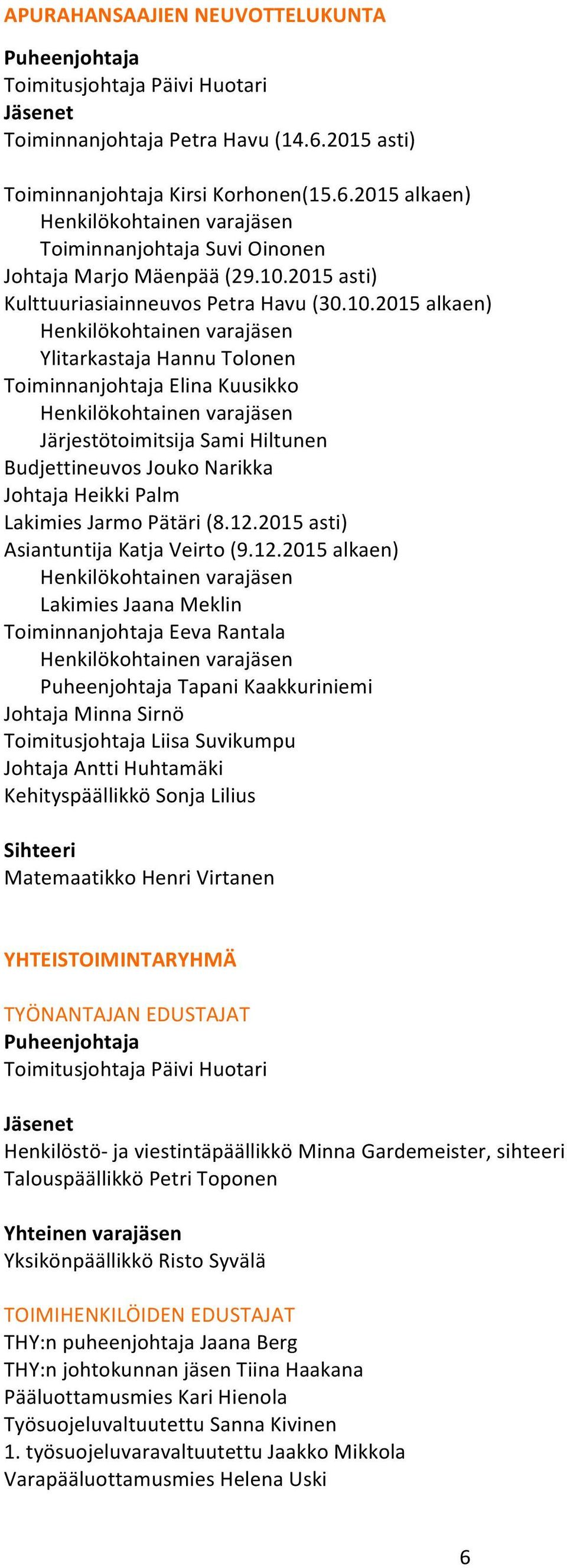 2015 alkaen) Ylitarkastaja Hannu Tolonen Toiminnanjohtaja Elina Kuusikko Järjestötoimitsija Sami Hiltunen Budjettineuvos Jouko Narikka Johtaja Heikki Palm Lakimies Jarmo Pätäri (8.12.