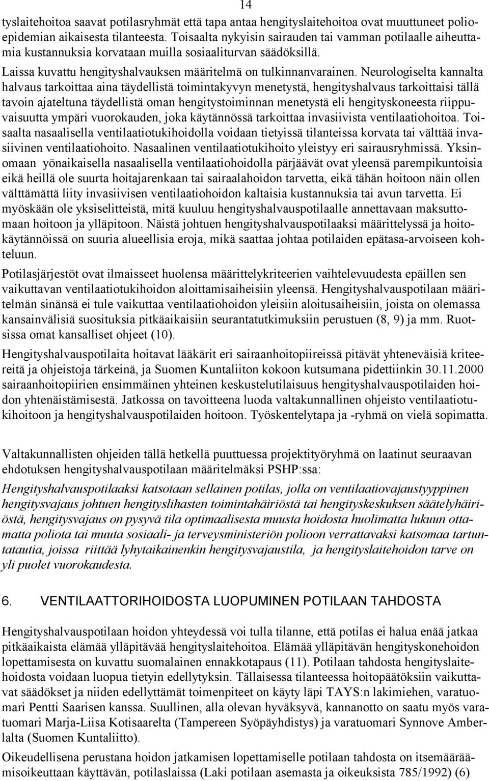 Neurologiselta kannalta halvaus tarkoittaa aina täydellistä toimintakyvyn menetystä, hengityshalvaus tarkoittaisi tällä tavoin ajateltuna täydellistä oman hengitystoiminnan menetystä eli