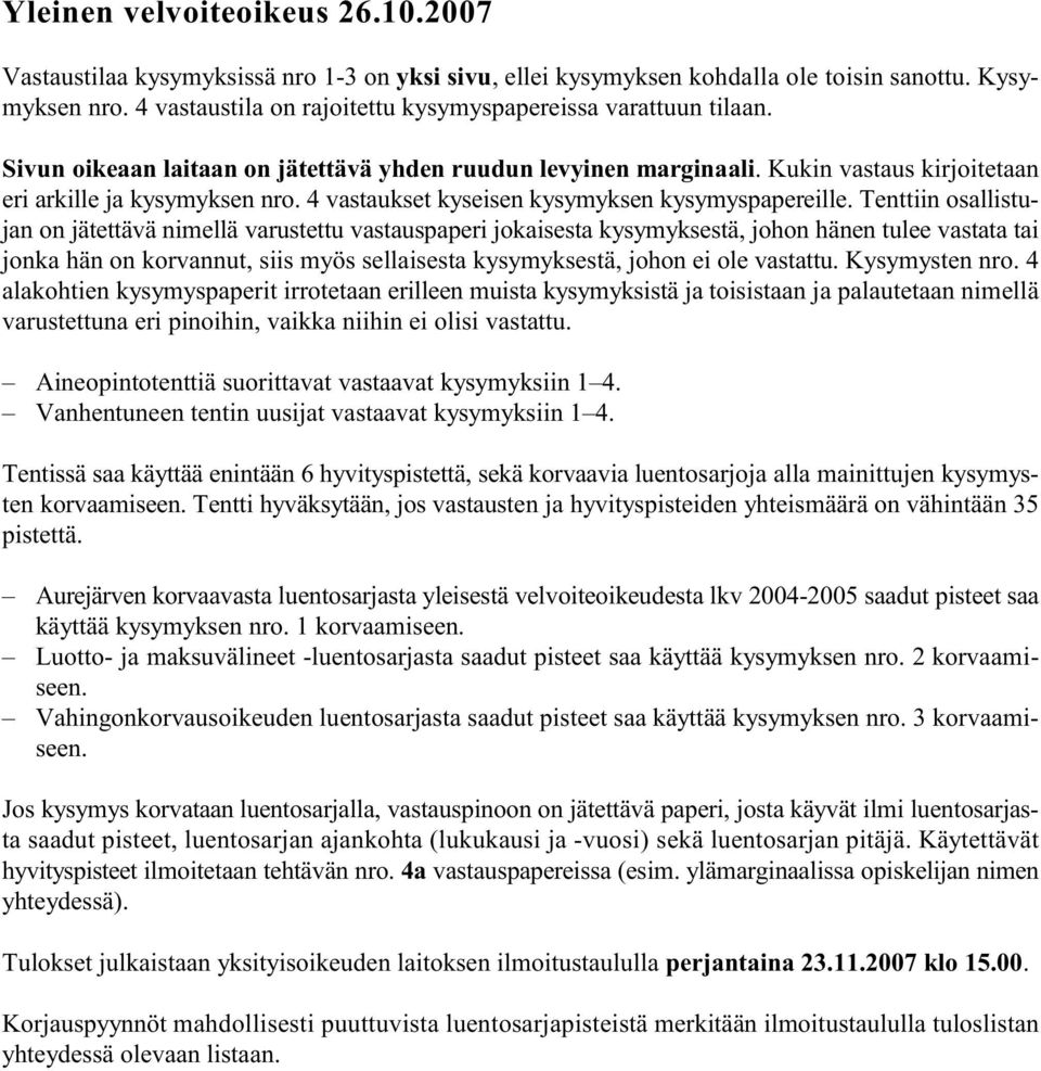 Tenttiin osallistujan on jätettävä nimellä varustettu vastauspaperi jokaisesta kysymyksestä, johon hänen tulee vastata tai jonka hän on korvannut, siis myös sellaisesta kysymyksestä, johon ei ole