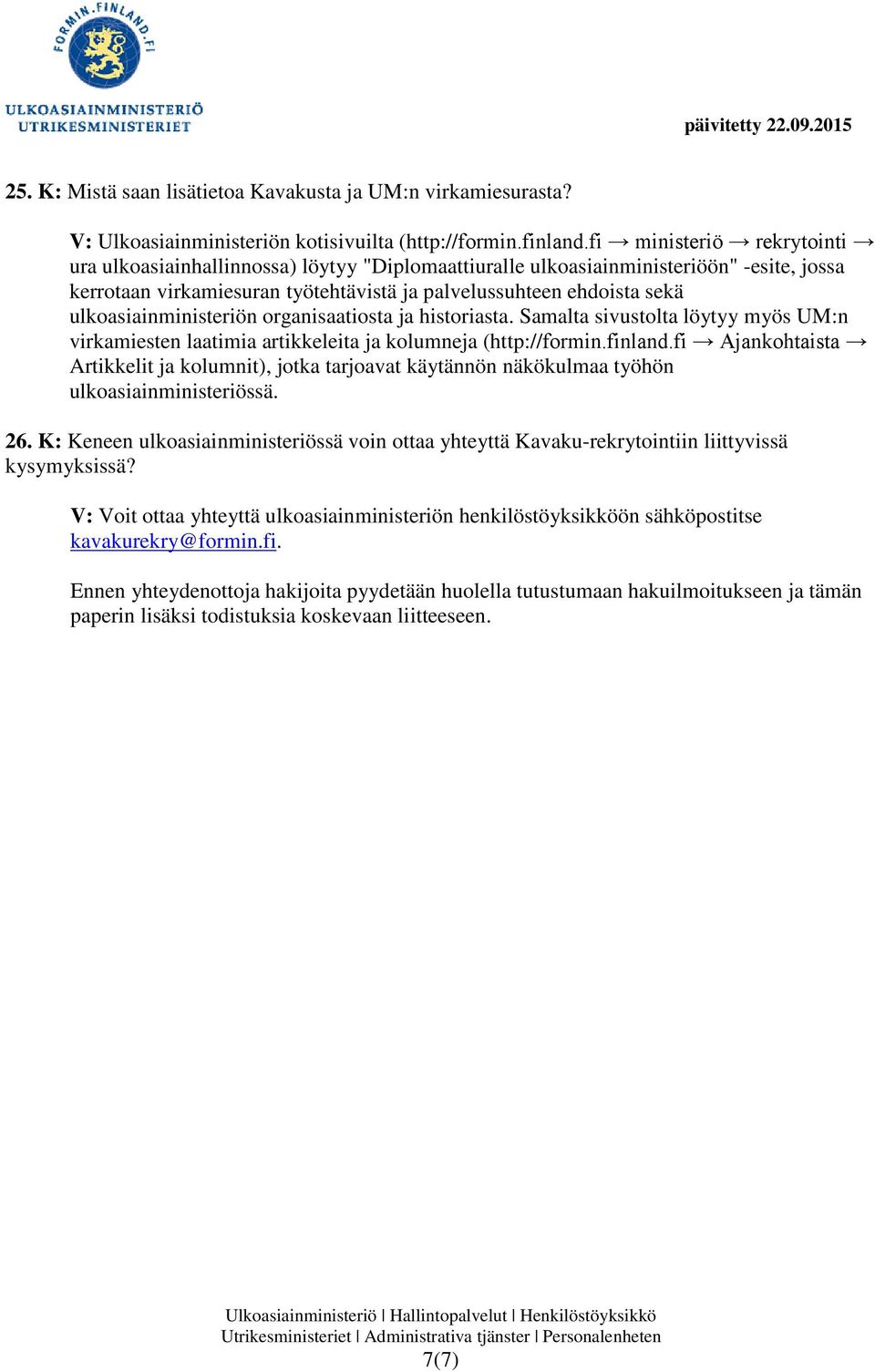 ulkoasiainministeriön organisaatiosta ja historiasta. Samalta sivustolta löytyy myös UM:n virkamiesten laatimia artikkeleita ja kolumneja (http://formin.finland.