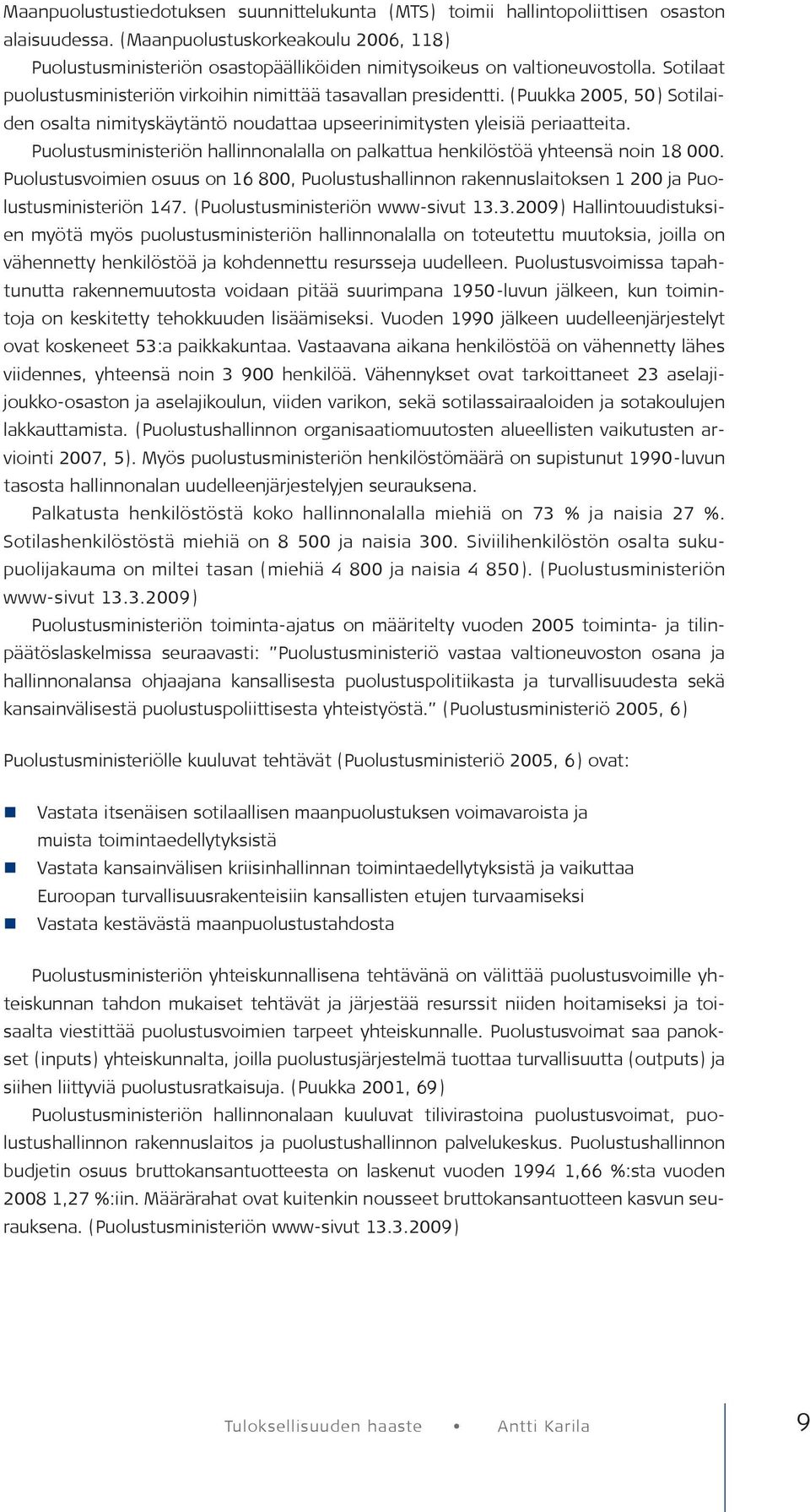 (Puukka 2005, 50) Sotilaiden osalta nimityskäytäntö noudattaa upseerinimitysten yleisiä periaatteita. Puolustusministeriön hallinnonalalla on palkattua henkilöstöä yhteensä noin 18 000.