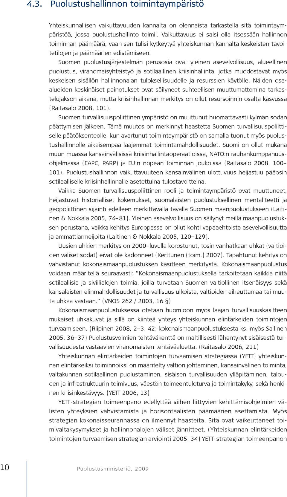 Suomen puolustusjärjestelmän perusosia ovat yleinen asevelvollisuus, alueellinen puolustus, viranomaisyhteistyö ja sotilaallinen kriisinhallinta, jotka muodostavat myös keskeisen sisällön