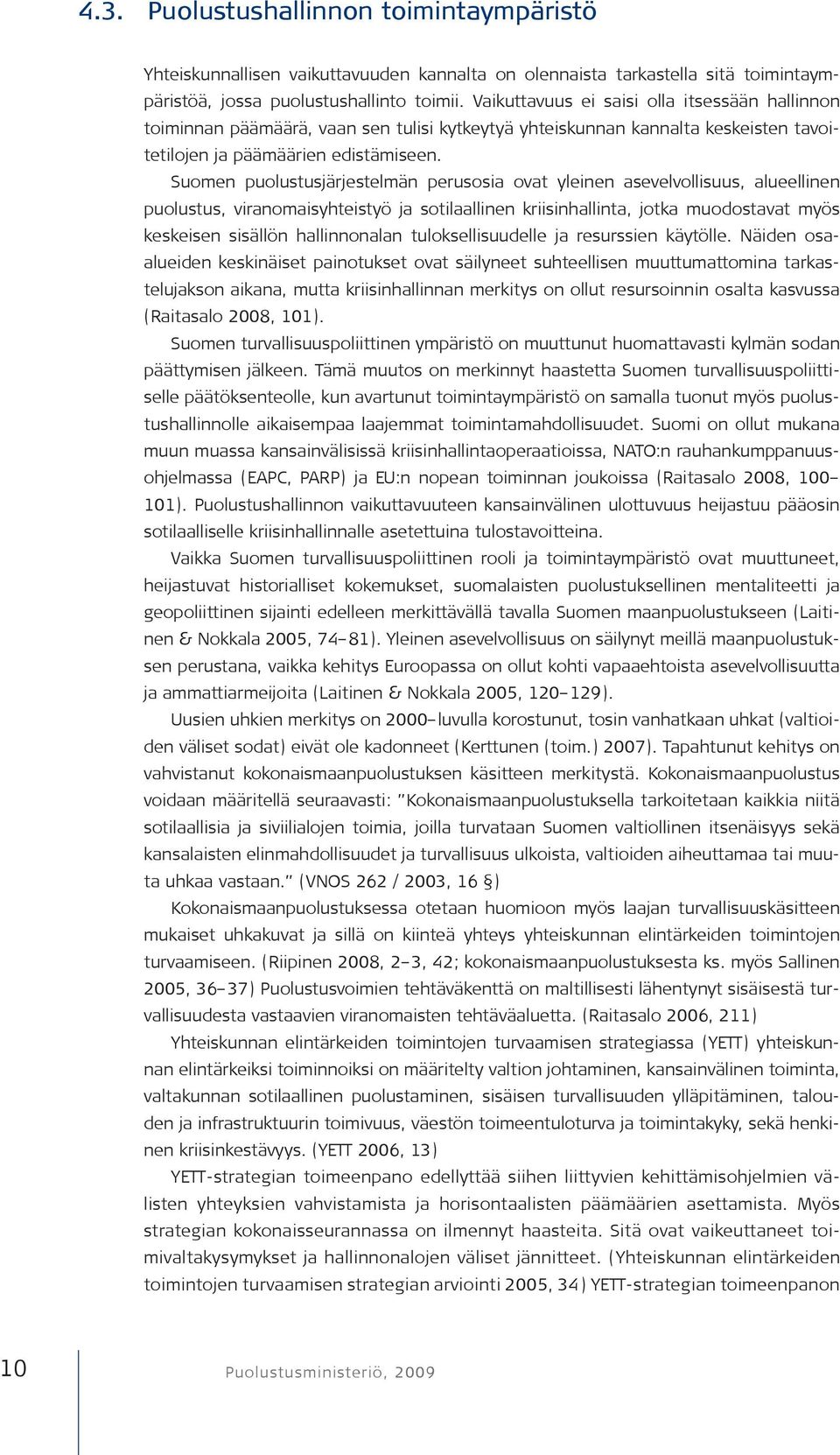 Suomen puolustusjärjestelmän perusosia ovat yleinen asevelvollisuus, alueellinen puolustus, viranomaisyhteistyö ja sotilaallinen kriisinhallinta, jotka muodostavat myös keskeisen sisällön