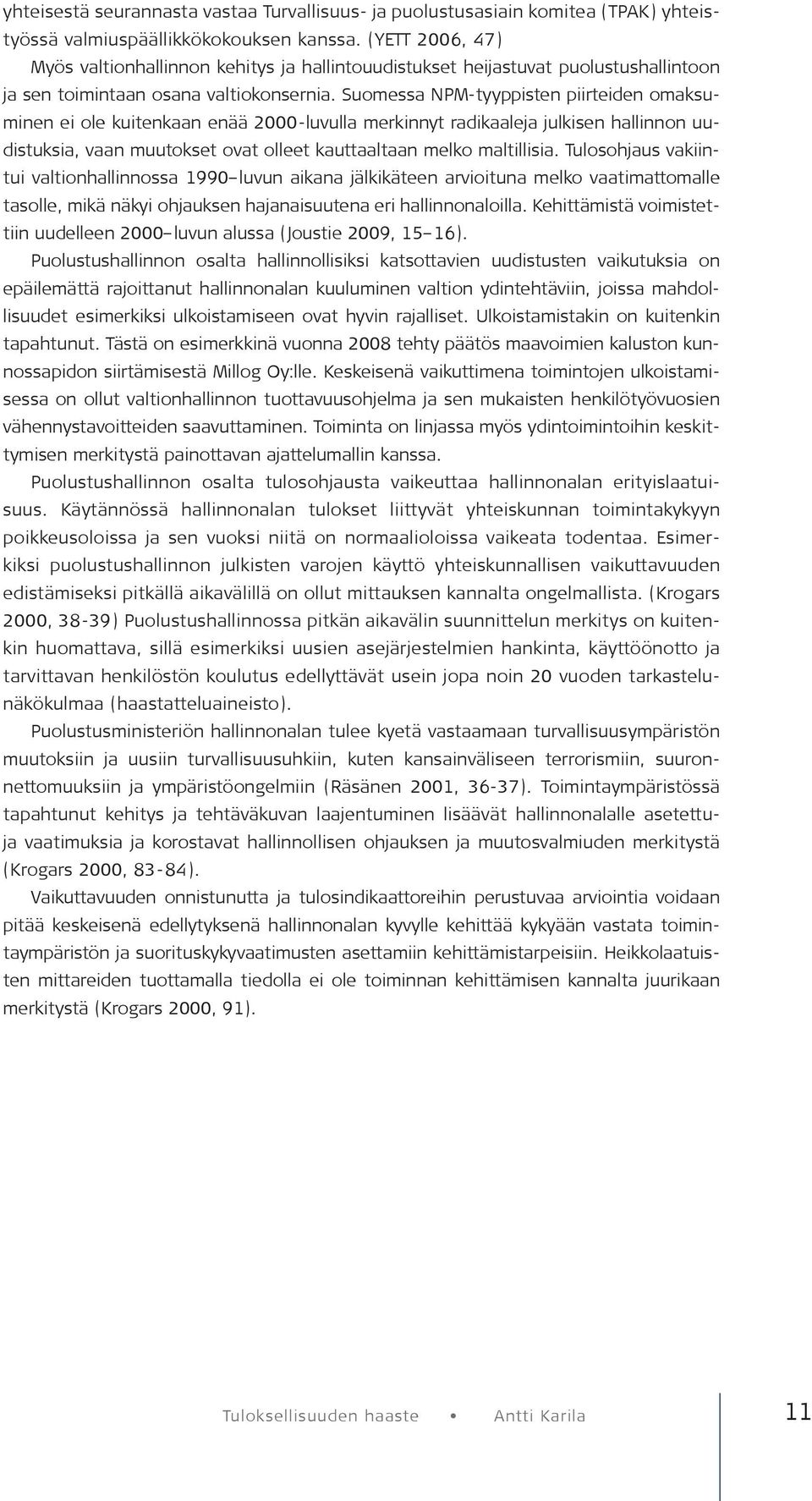 Suomessa NPM-tyyppisten piirteiden omaksuminen ei ole kuitenkaan enää 2000-luvulla merkinnyt radikaaleja julkisen hallinnon uudistuksia, vaan muutokset ovat olleet kauttaaltaan melko maltillisia.