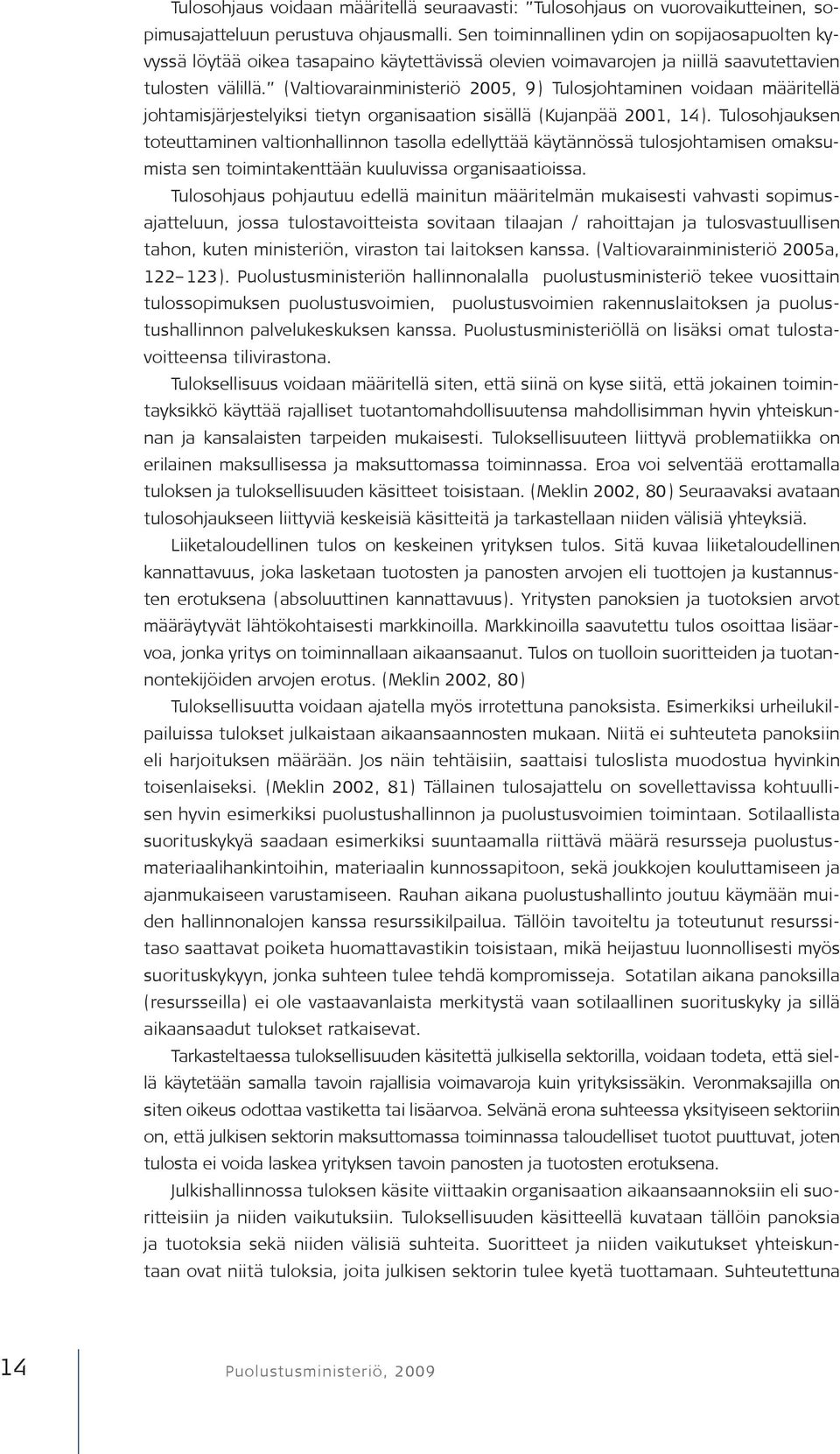 (Valtiovarainministeriö 2005, 9) Tulosjohtaminen voidaan määritellä johtamisjärjestelyiksi tietyn organisaation sisällä (Kujanpää 2001, 14).