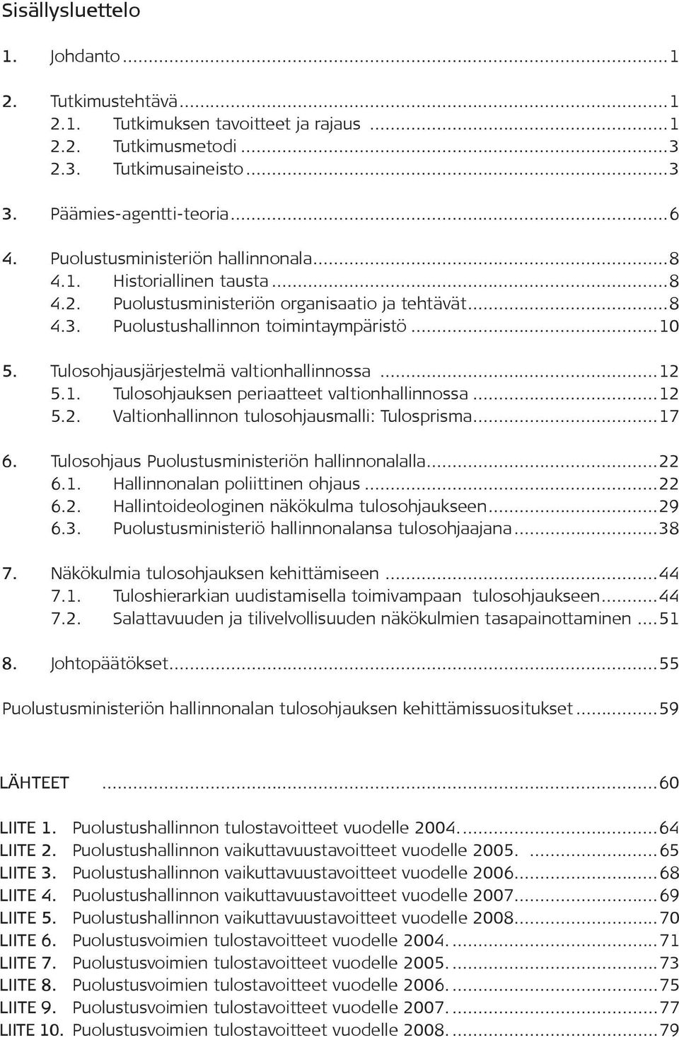 Tulosohjausjärjestelmä valtionhallinnossa...12 5.1. Tulosohjauksen periaatteet valtionhallinnossa...12 5.2. Valtionhallinnon tulosohjausmalli: Tulosprisma...17 6.