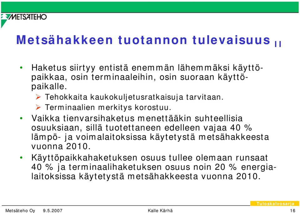 Vaikka tienvarsihaketus menettääkin suhteellisia osuuksiaan, sillä tuotettaneen edelleen vajaa 40 % lämpö- ja voimalaitoksissa käytetystä