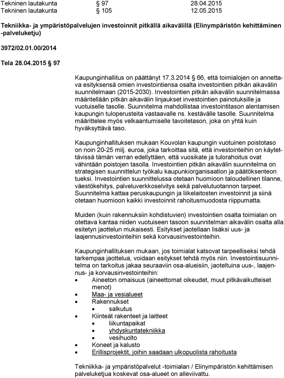 Investointien pitkän aikavälin suun ni tel mas sa määritellään pitkän aikavälin linjaukset investointien pai no tuk sil le ja vuotuiselle tasolle.