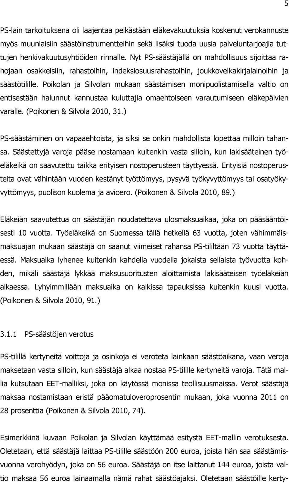 Poikolan ja Silvolan mukaan säästämisen monipuolistamisella valtio on entisestään halunnut kannustaa kuluttajia omaehtoiseen varautumiseen eläkepäivien varalle. (Poikonen & Silvola 2010, 31.