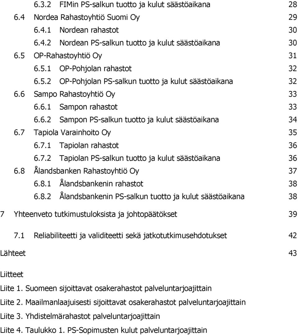 7 Tapiola Varainhoito Oy 35 6.7.1 Tapiolan rahastot 36 6.7.2 Tapiolan PS-salkun tuotto ja kulut säästöaikana 36 6.8 