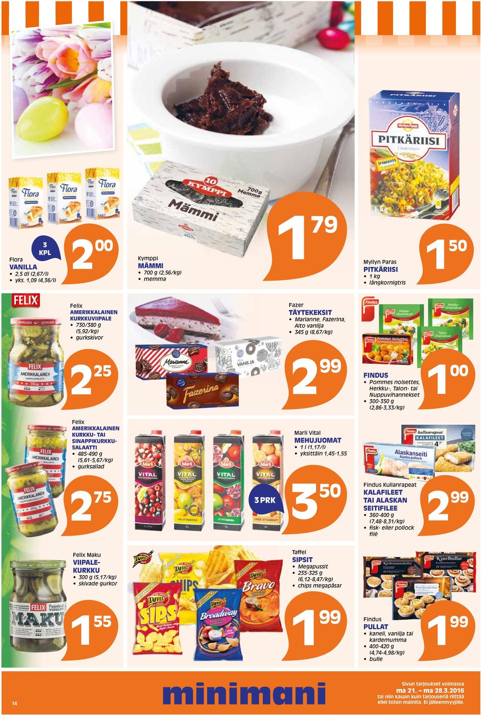 Fazerina, Aito vanilja 345 g (8,67/kg) 2 25 2 99 FINDUS Pommes noisettes, Herkku-, Talon- tai Nuppuvihannekset 300-350 g (2,86-3,33/kg) 1 00 Felix AMERIKKALAINEN KURKKU- TAI SINAPPIKURKKU- SALAATTI