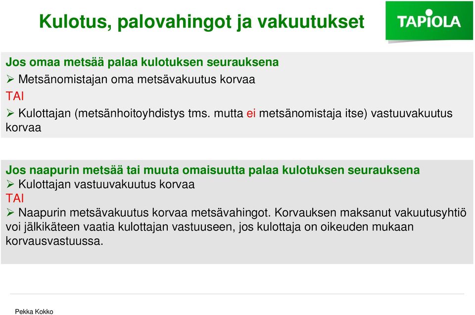 mutta ei metsänomistaja itse) vastuuvakuutus korvaa Jos naapurin metsää tai muuta omaisuutta palaa kulotuksen seurauksena