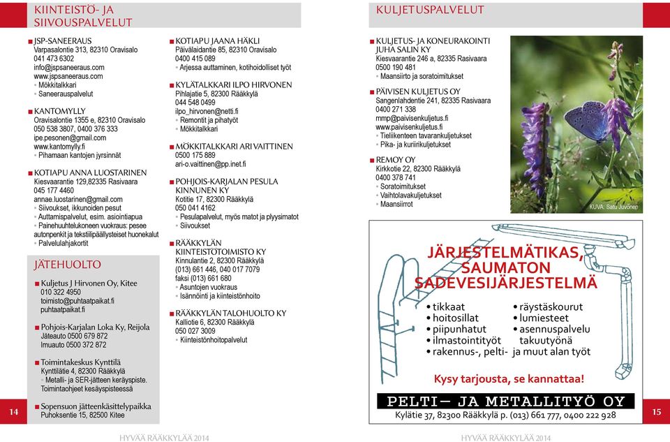 fi Pihamaan kantojen jyrsinnät KOTIAPU ANNA LUOSTARINEN Kiesvaarantie 129,82335 Rasivaara 045 177 4460 annae.luostarinen@gmail.com Siivoukset, ikkunoiden pesut Auttamispalvelut, esim.