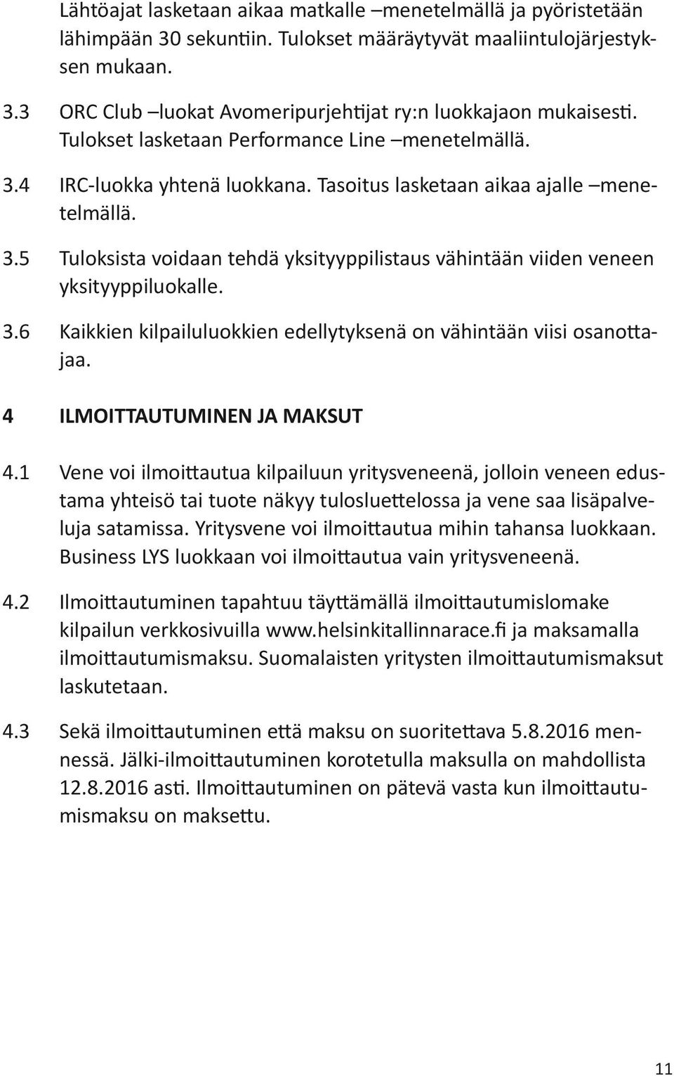 3.6 Kaikkien kilpailuluokkien edellytyksenä on vähintään viisi osanottajaa. 4 ILMOITTAUTUMINEN JA MAKSUT 4.