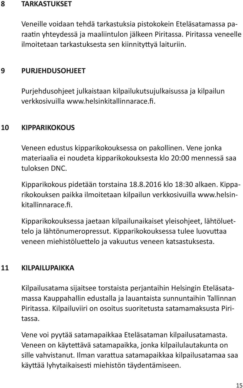 fi. 10 KIPPARIKOKOUS Veneen edustus kipparikokouksessa on pakollinen. Vene jonka materiaalia ei noudeta kipparikokouksesta klo 20:00 mennessä saa tuloksen DNC. Kipparikokous pidetään torstaina 18.